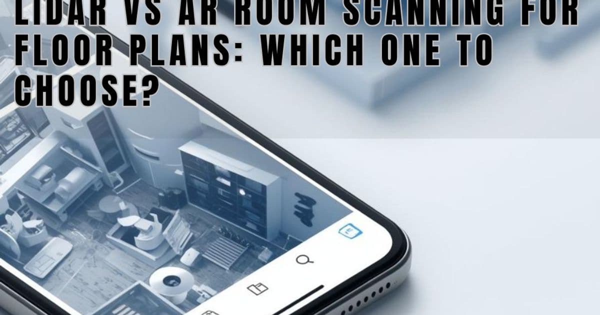LiDAR vs AR Room Scanning for Floor Plans: Which One to Choose?